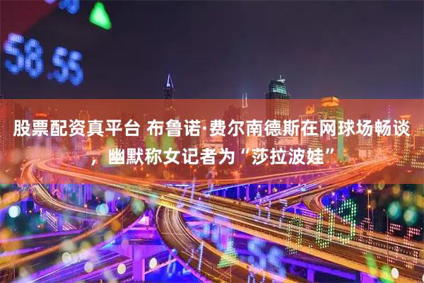 股票配资真平台 布鲁诺·费尔南德斯在网球场畅谈，幽默称女记者为“莎拉波娃”