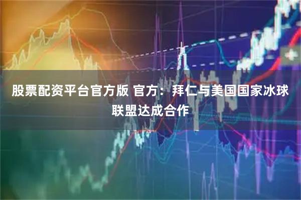 股票配资平台官方版 官方:拜仁与美国国家冰球联盟达成合作